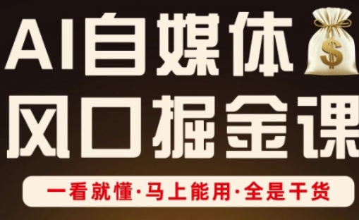 AI自媒体风口掘金课,一看就懂·马上能用·全是干货-青年云网创—高质量项目商城