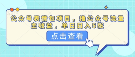 公众号表情包项目，撸公众号流量主收益，单日收益5张-青年云网创—高质量项目商城